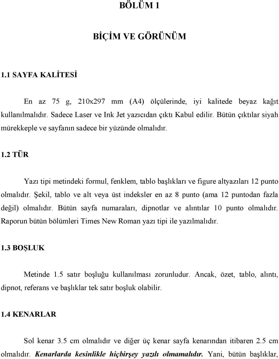 Şekil, tablo ve alt veya üst indeksler en az 8 punto (ama 12 puntodan fazla değil) olmalıdır. Bütün sayfa numaraları, dipnotlar ve alıntılar 10 punto olmalıdır.