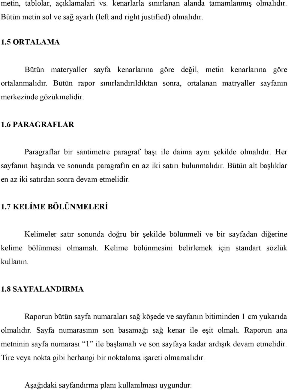 6 PARAGRAFLAR Paragraflar bir santimetre paragraf başı ile daima aynı şekilde olmalıdır. Her sayfanın başında ve sonunda paragrafın en az iki satırı bulunmalıdır.