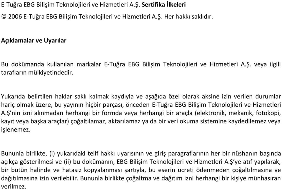 Yukarıda belirtilen haklar saklı kalmak kaydıyla ve aşağıda özel olarak aksine izin verilen durumlar hariç olmak üzere, bu yayının hiçbir parçası, önceden E-Tuğra EBG Bilişim Teknolojileri ve