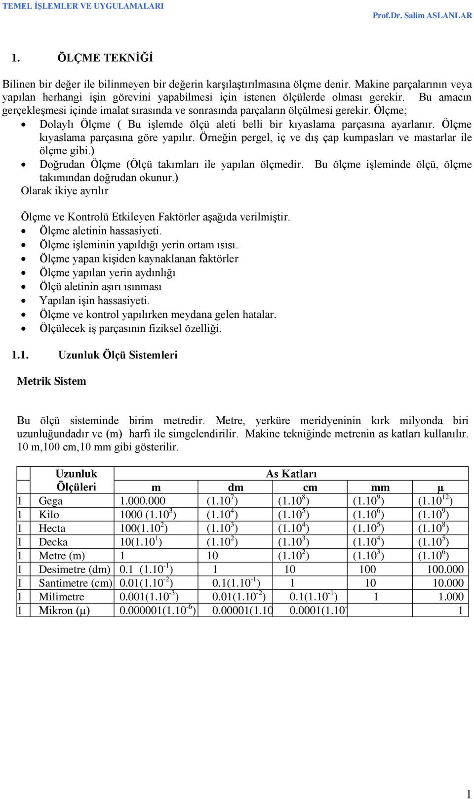 Ölçme; Dolaylı Ölçme ( Bu işlemde ölçü aleti belli bir kıyaslama parçasına ayarlanır. Ölçme kıyaslama parçasına göre yapılır. Örneğin pergel, iç ve dış çap kumpasları ve mastarlar ile ölçme gibi.