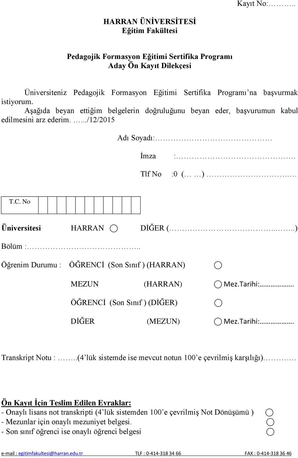 Aşağıda beyan ettiğim belgelerin doğruluğunu beyan eder, başvurumun kabul edilmesini arz ederim..../12/201 Adı Soyadı: Ġmza Tlf No :. :0 ( ).. T.C. No Üniversitesi HARRAN DĠĞER (....) Bölüm :.