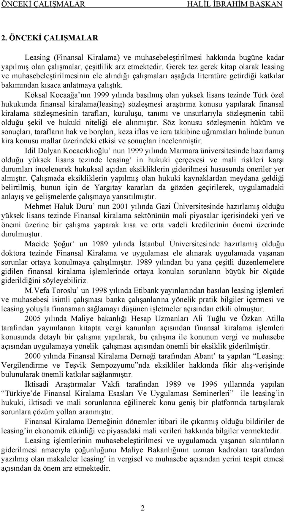 Köksal Kocaağa nın 1999 yılında basılmış olan yüksek lisans tezinde Türk özel hukukunda finansal kiralama(leasing) sözleşmesi araştırma konusu yapılarak finansal kiralama sözleşmesinin tarafları,