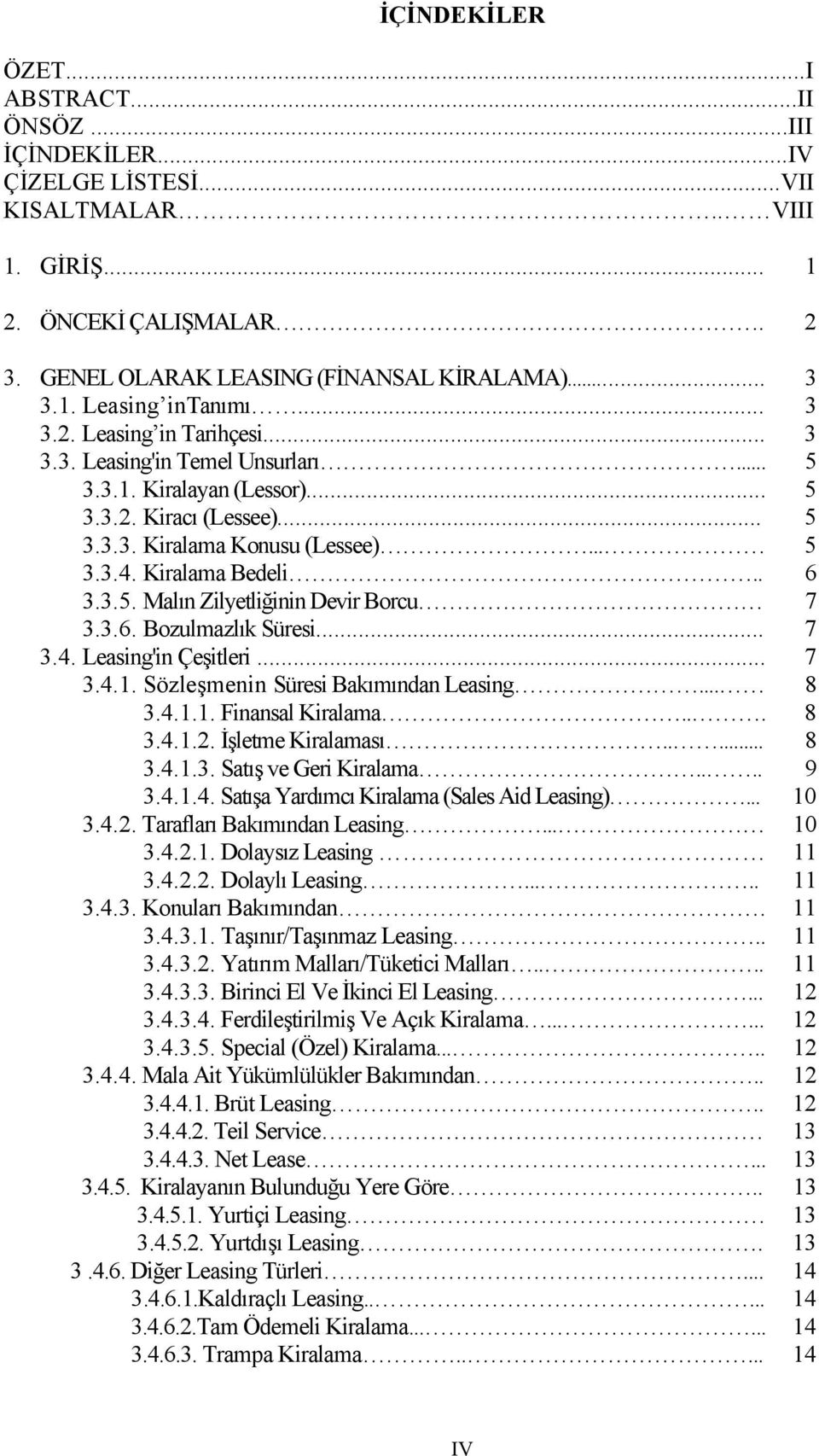 3.6. Bozulmazlık Süresi... 7 3.4. Leasing'in Çeşitleri... 7 3.4.1. Sözleşmenin Süresi Bakımından Leasing... 8 3.4.1.1. Finansal Kiralama... 8 3.4.1.2. İşletme Kiralaması..... 8 3.4.1.3. Satış ve Geri Kiralama.