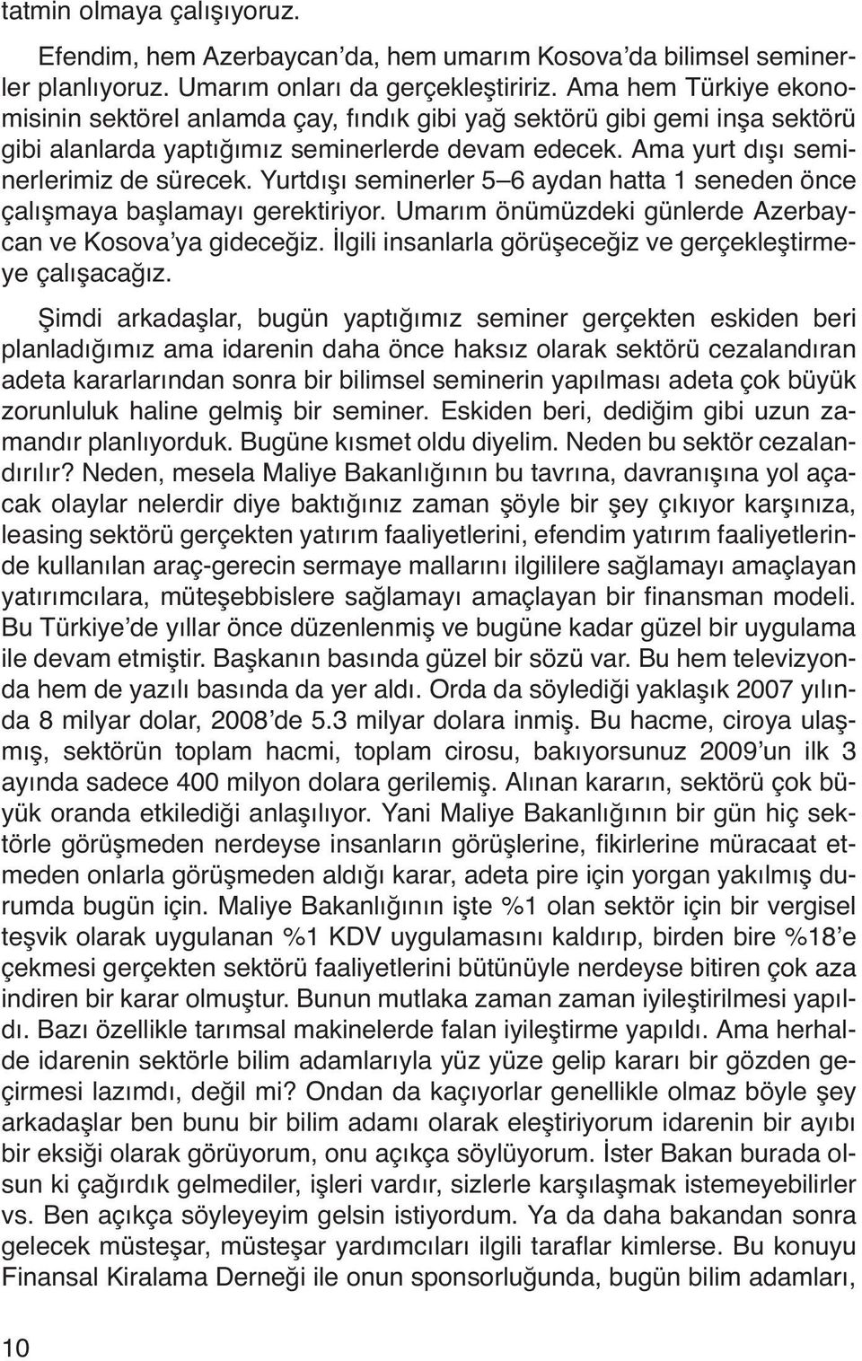 Yurtdışı seminerler 5 6 aydan hatta 1 seneden önce çalışmaya başlamayı gerektiriyor. Umarım önümüzdeki günlerde Azerbaycan ve Kosova ya gideceğiz.