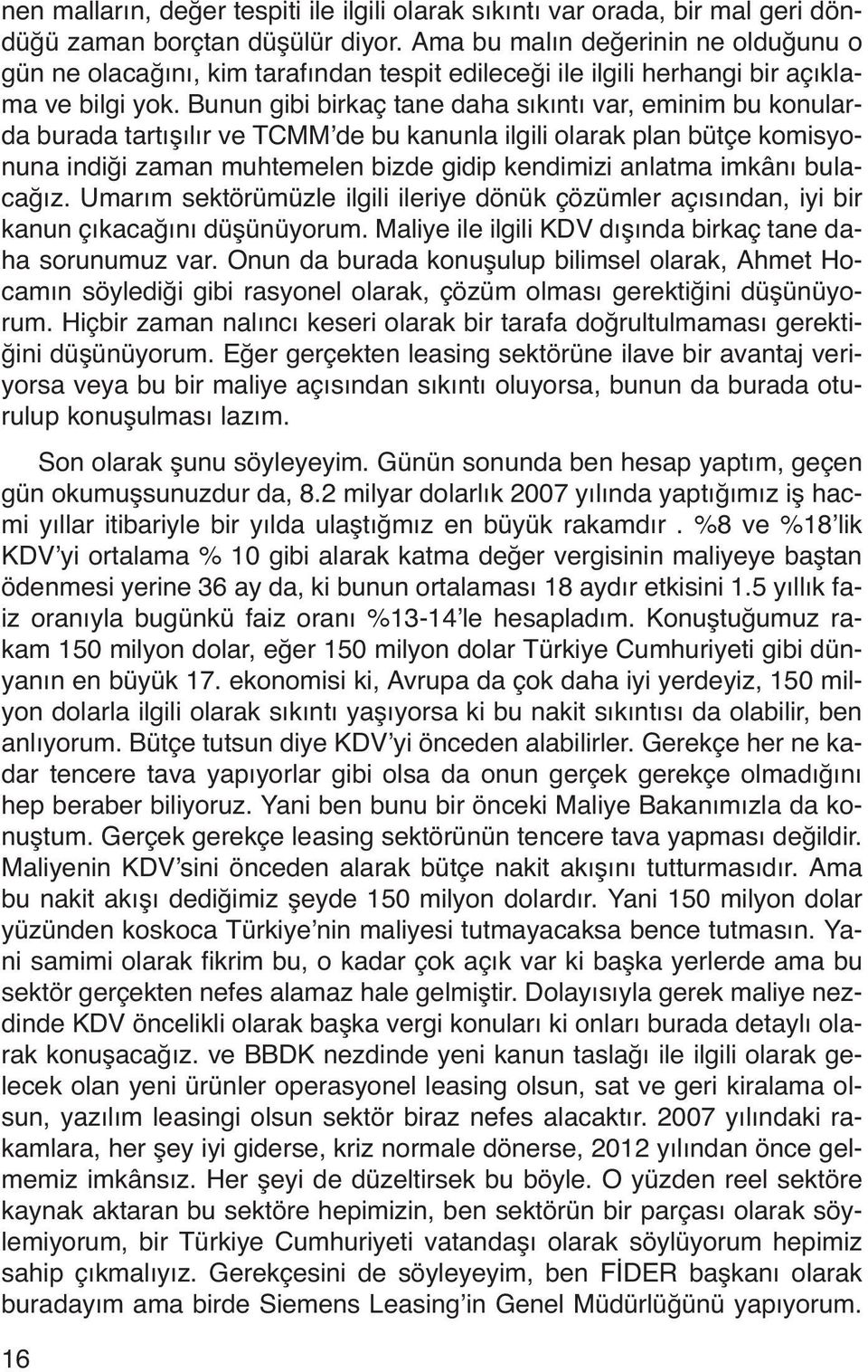 Bunun gibi birkaç tane daha sıkıntı var, eminim bu konularda burada tartışılır ve TCMM de bu kanunla ilgili olarak plan bütçe komisyonuna indiği zaman muhtemelen bizde gidip kendimizi anlatma imkânı