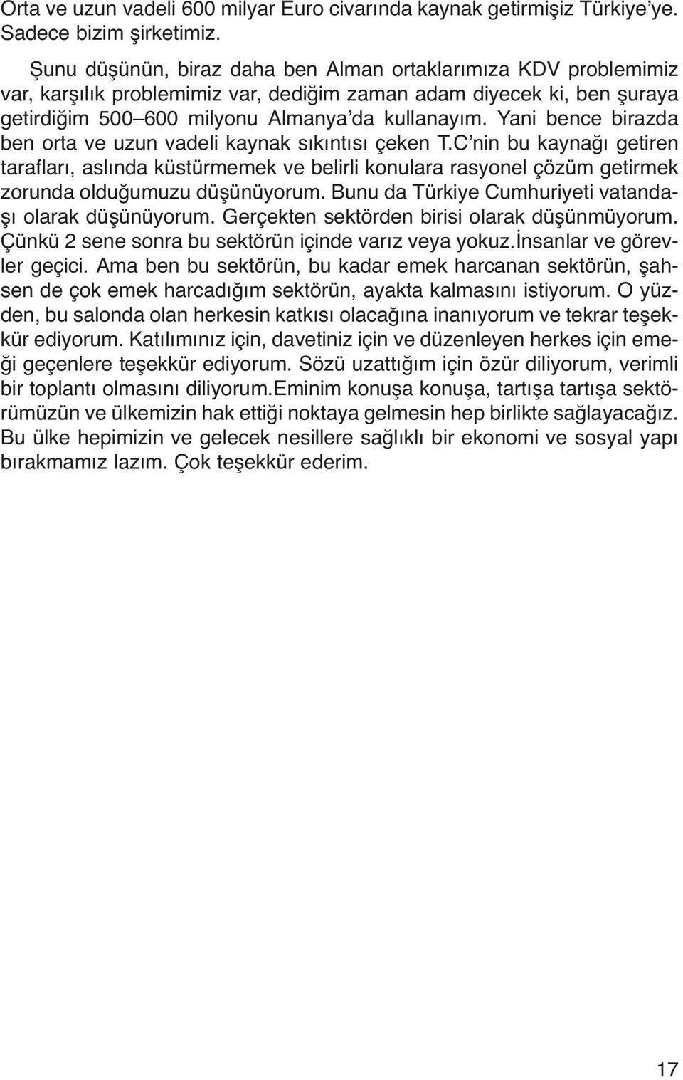 Yani bence birazda ben orta ve uzun vadeli kaynak sıkıntısı çeken T.C nin bu kaynağı getiren tarafları, aslında küstürmemek ve belirli konulara rasyonel çözüm getirmek zorunda olduğumuzu düşünüyorum.