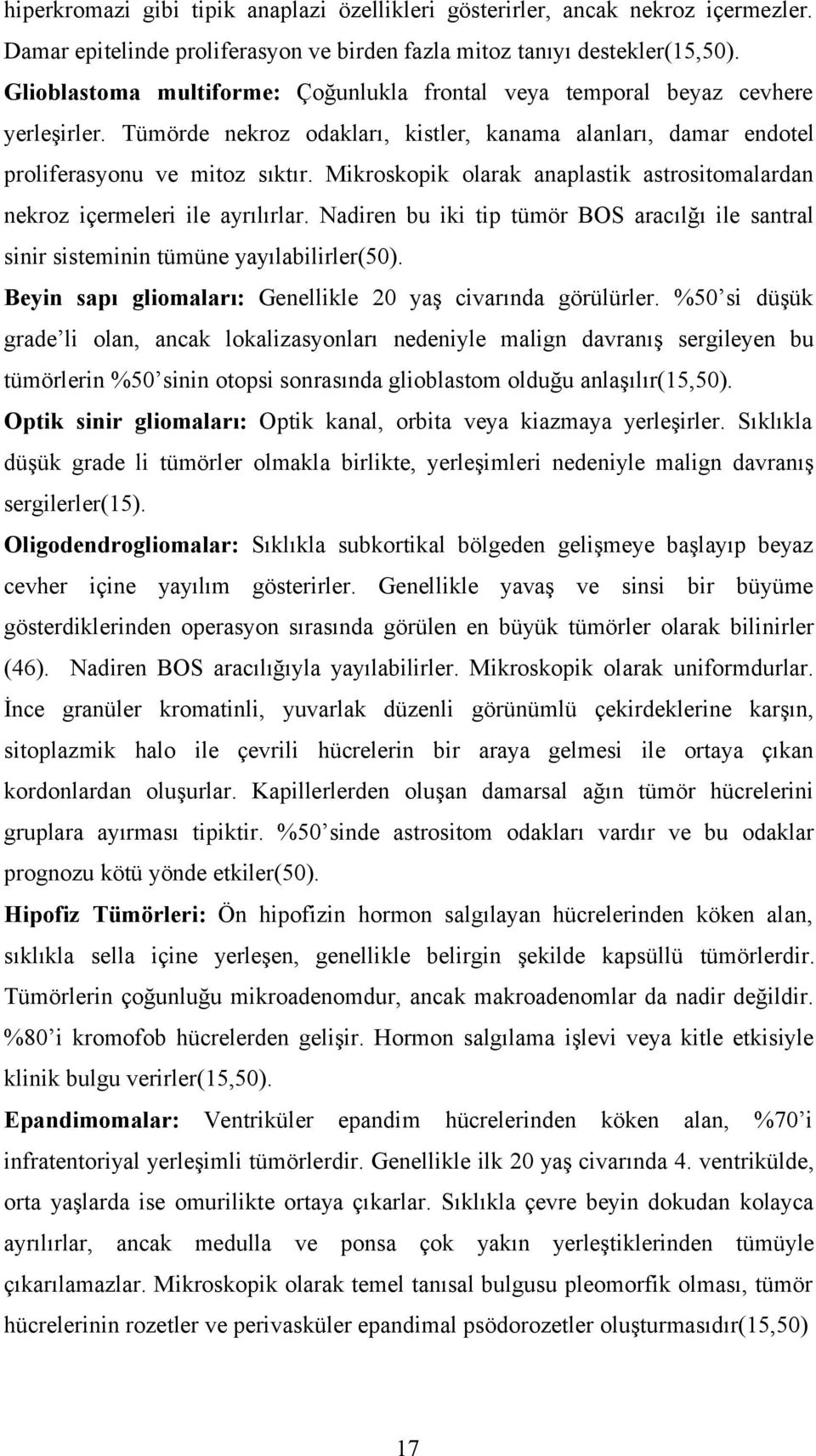 Mikroskopik olarak anaplastik astrositomalardan nekroz içermeleri ile ayrılırlar. Nadiren bu iki tip tümör BOS aracılğı ile santral sinir sisteminin tümüne yayılabilirler(50).