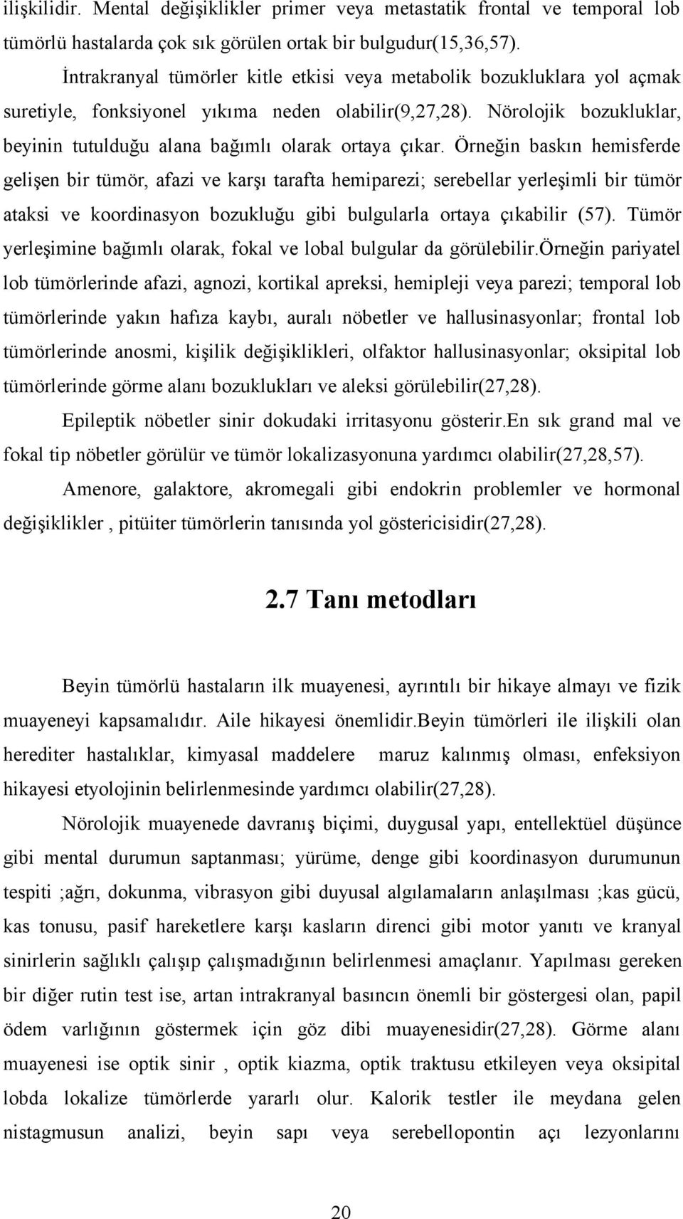 Nörolojik bozukluklar, beyinin tutulduğu alana bağımlı olarak ortaya çıkar.