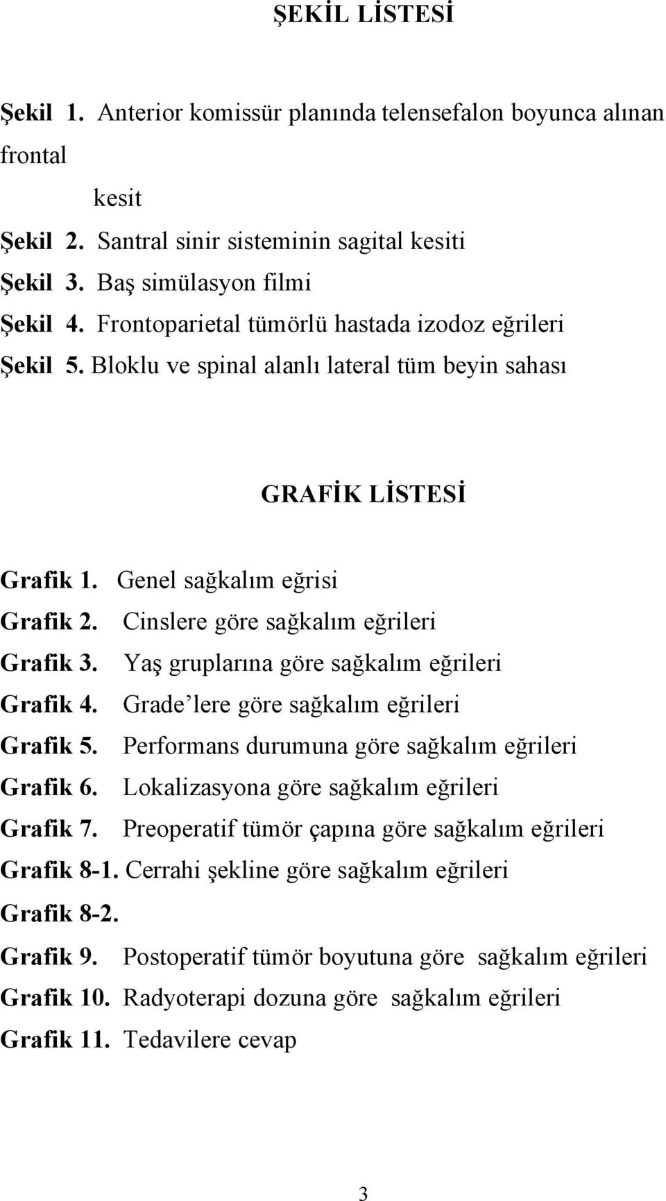 Cinslere göre sağkalım eğrileri Grafik 3. Yaş gruplarına göre sağkalım eğrileri Grafik 4. Grade lere göre sağkalım eğrileri Grafik 5. Performans durumuna göre sağkalım eğrileri Grafik 6.