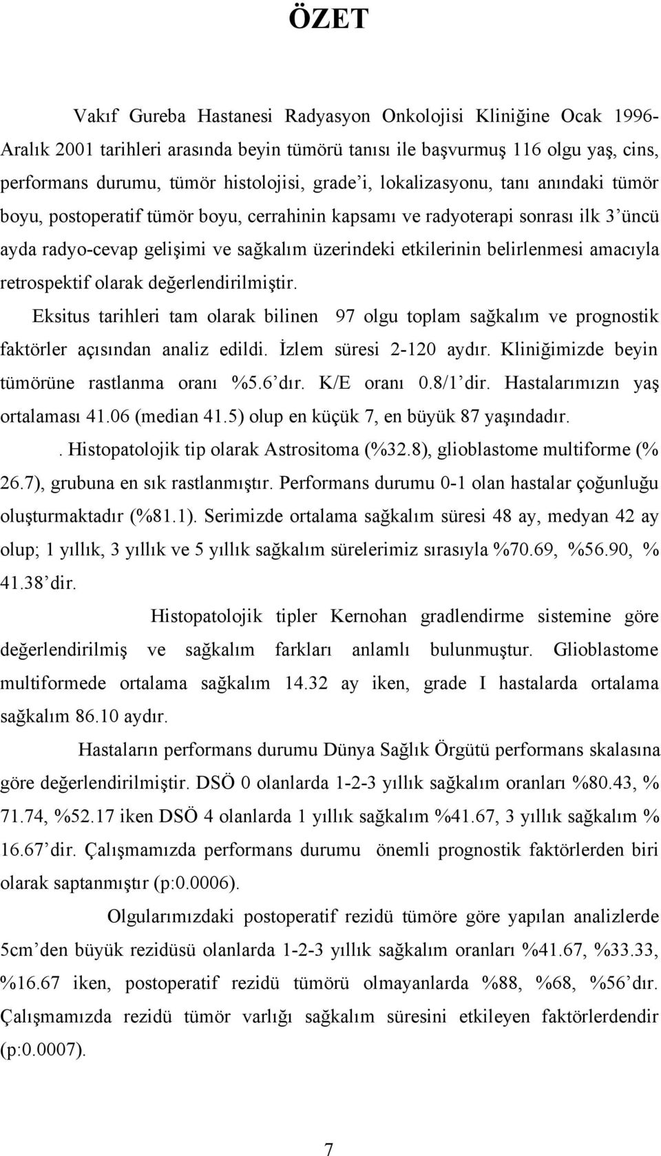 amacıyla retrospektif olarak değerlendirilmiştir. Eksitus tarihleri tam olarak bilinen 97 olgu toplam sağkalım ve prognostik faktörler açısından analiz edildi. İzlem süresi 2-120 aydır.