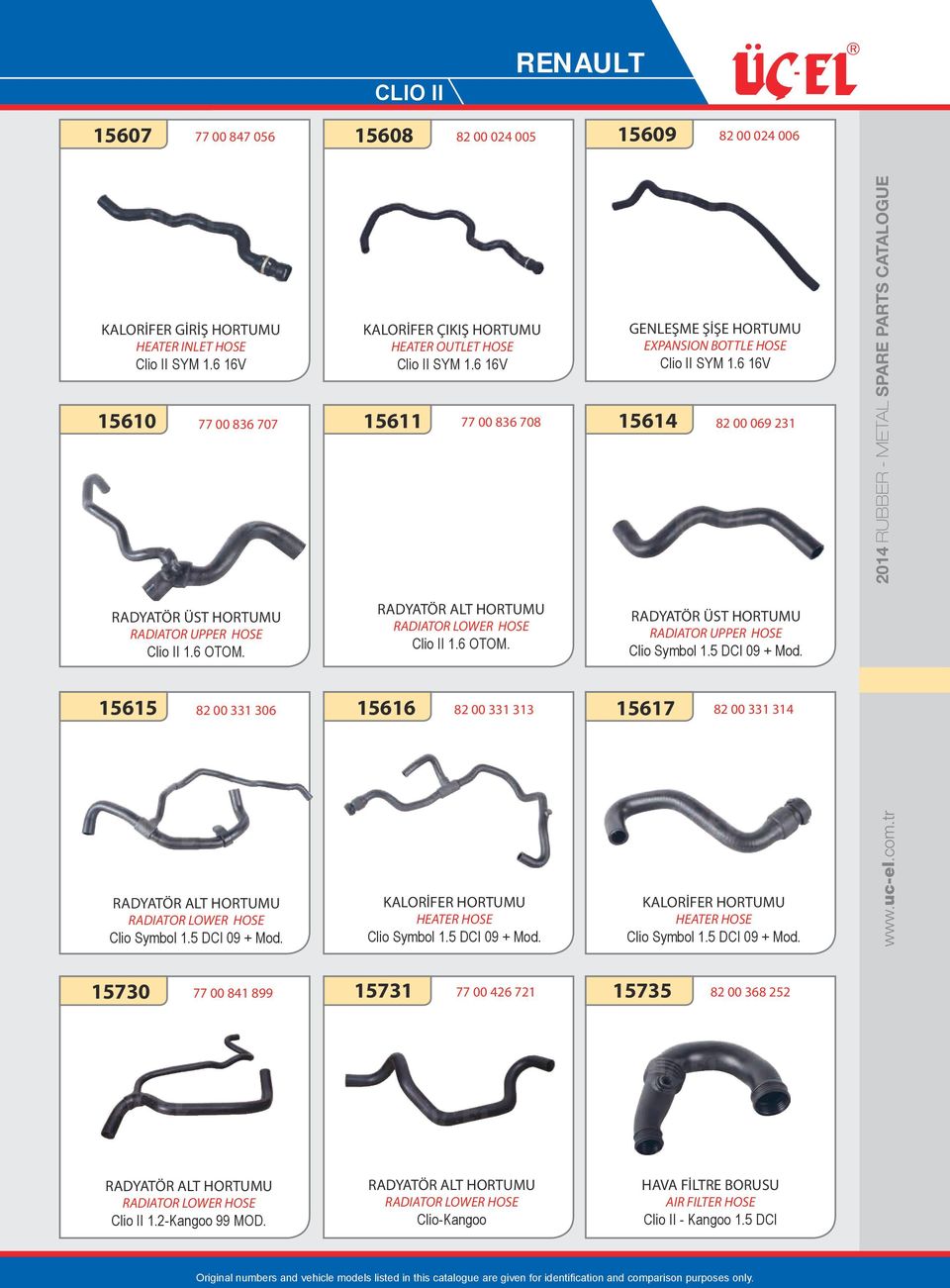 15616 GENLEŞME ŞİŞE HORTUMU EXPANSION BOTTLE HOSE Clio II SYM 1.6 16V 15614 82 00 331 313 15617 Clio Symbol 1.5 DCI 09 + Mod. 82 00 069 231 Clio Symbol 1.5 DCI 09 + Mod. 82 00 331 314 Clio Symbol 1.