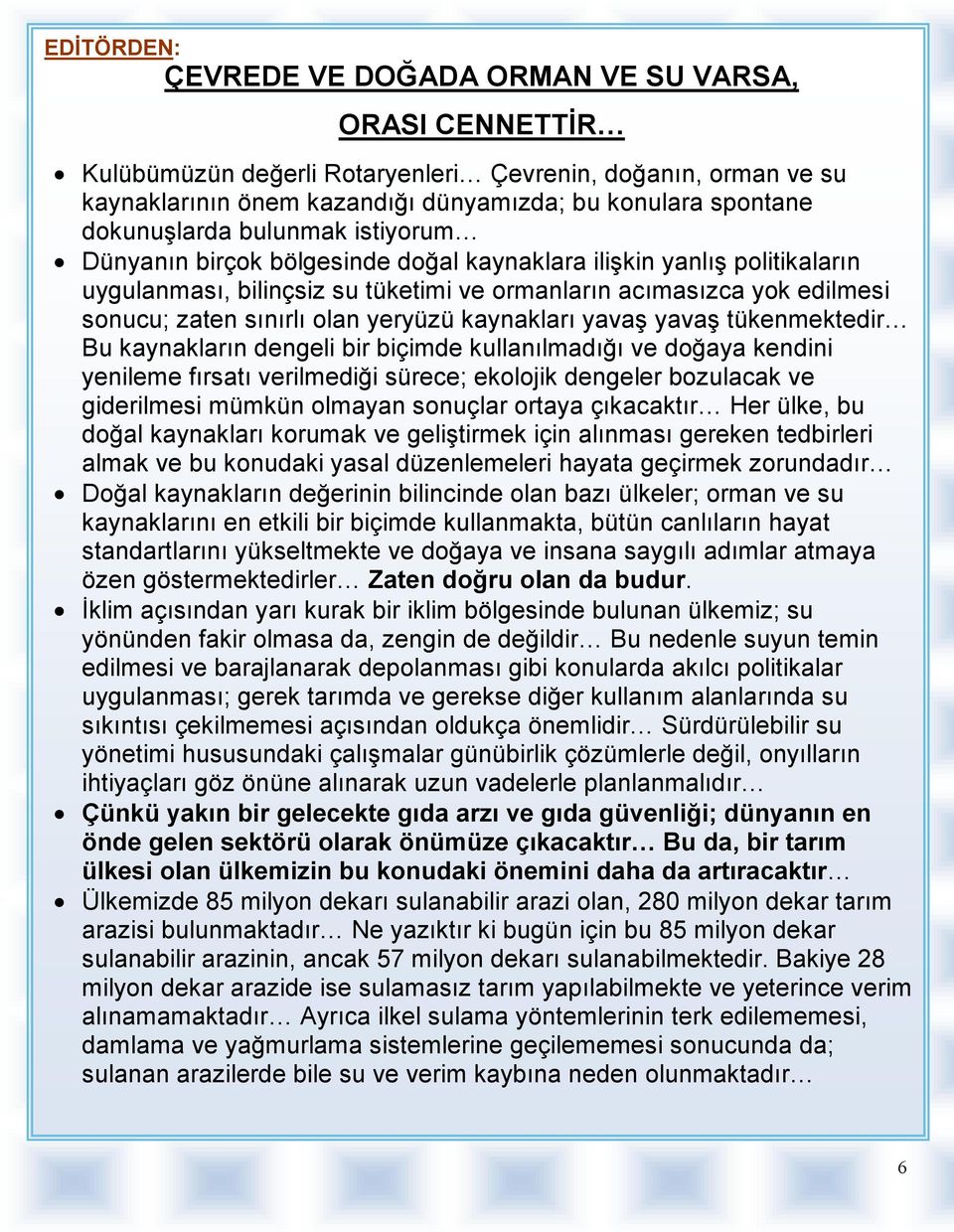 olan yeryüzü kaynakları yavaş yavaş tükenmektedir Bu kaynakların dengeli bir biçimde kullanılmadığı ve doğaya kendini yenileme fırsatı verilmediği sürece; ekolojik dengeler bozulacak ve giderilmesi