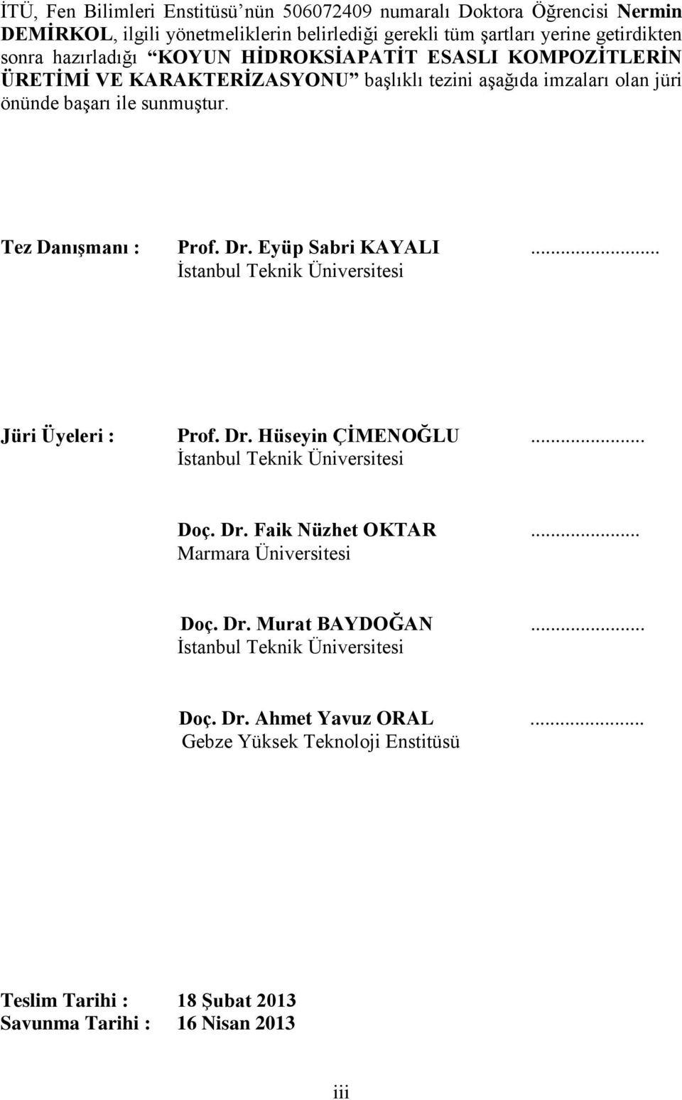 Dr. Eyüp Sabri KAYALI... İstanbul Teknik Üniversitesi Jüri Üyeleri : Prof. Dr. Hüseyin ÇİMENOĞLU... İstanbul Teknik Üniversitesi Doç. Dr. Faik Nüzhet OKTAR.