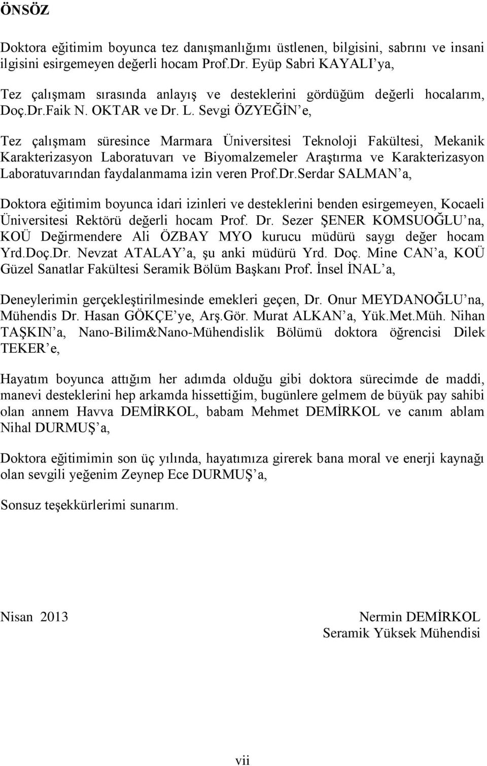 Sevgi ÖZYEĞİN e, Tez çalışmam süresince Marmara Üniversitesi Teknoloji Fakültesi, Mekanik Karakterizasyon Laboratuvarı ve Biyomalzemeler Araştırma ve Karakterizasyon Laboratuvarından faydalanmama