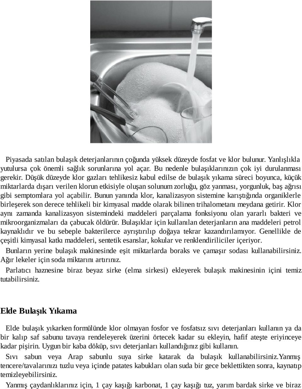 Düşük düzeyde klor gazları tehlikesiz kabul edilse de bulaşık yıkama süreci boyunca, küçük miktarlarda dışarı verilen klorun etkisiyle oluşan solunum zorluğu, göz yanması, yorgunluk, baş ağrısı gibi