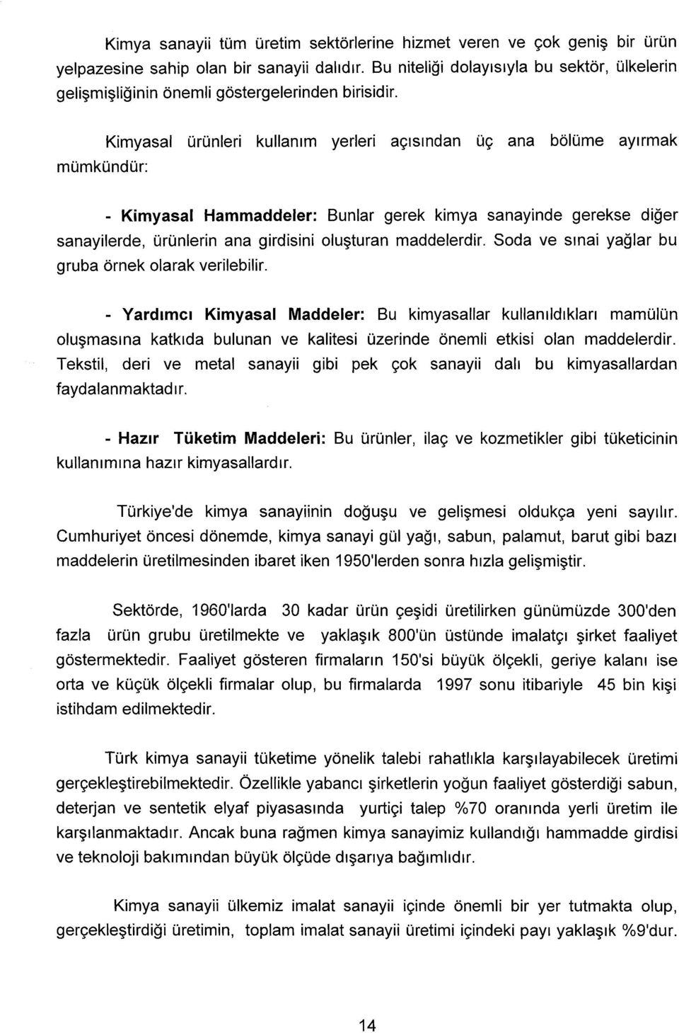 mümkündür: Kimyasal ürünleri kullanım yerleri açısından üç ana bölüme ayırmak - Kimyasal Hammaddeler: Bunlar gerek kimya sanayinde gerekse diğer sanayilerde, ürünlerin ana girdisini oluşturan