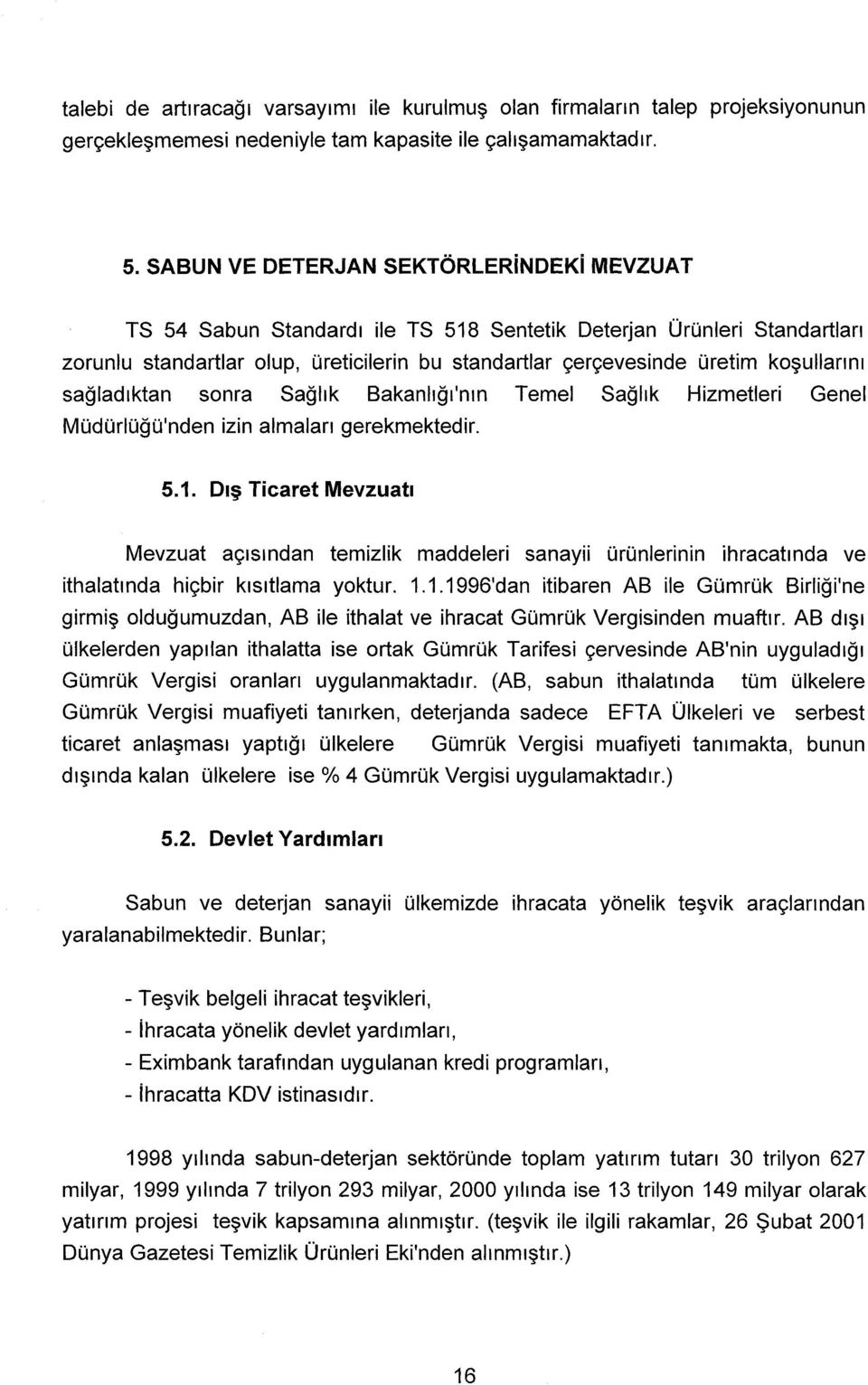 koşullarını sağladıktan sonra Sağlık Bakanlığı'nın Temel Sağlık Hizmetleri Genel Müdürlüğü'nden izin almaları gerekmektedir. 5.1.