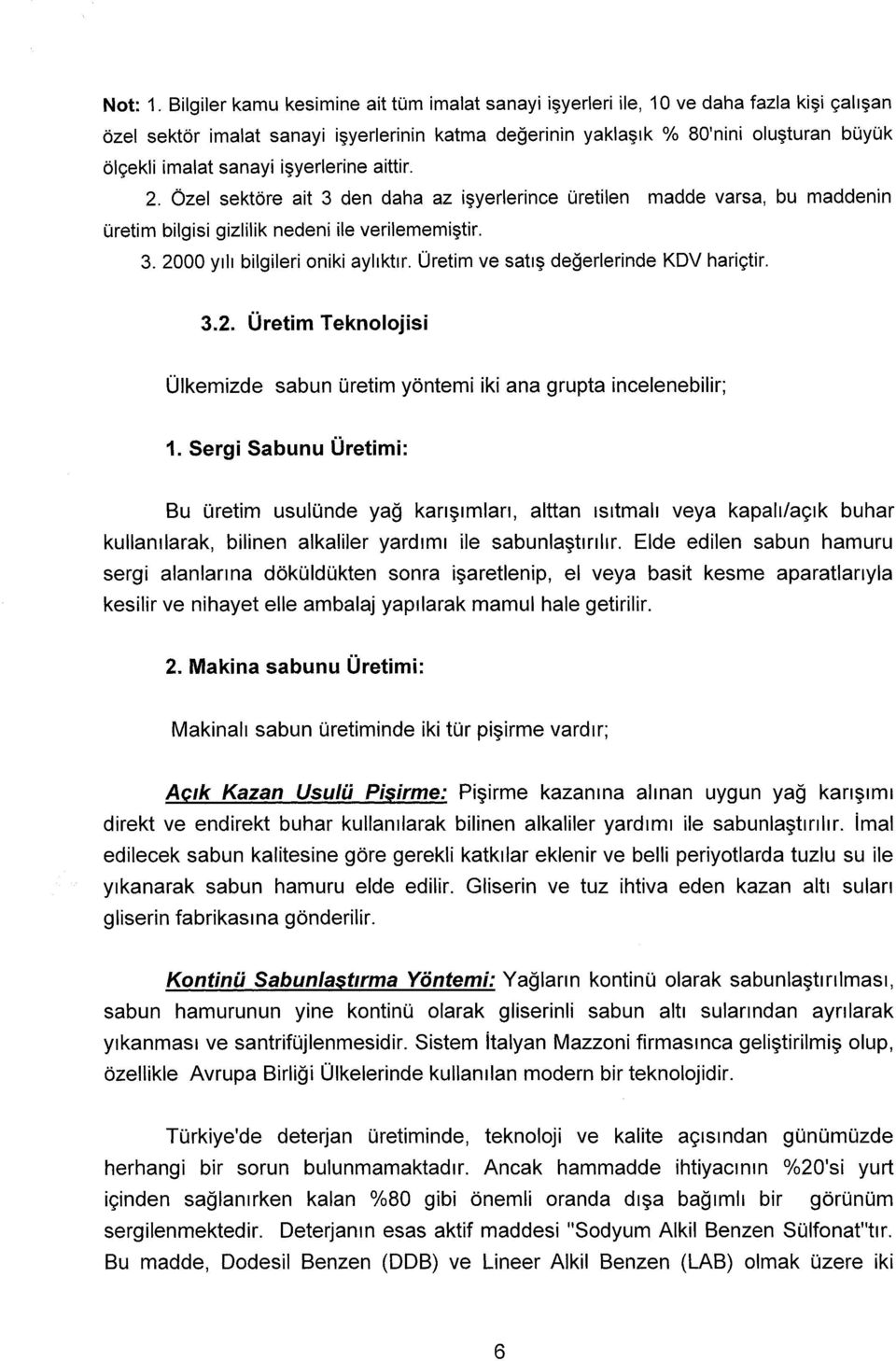 sanayi işyerlerine aittir. 2. özel sektöre ait 3 den daha az işyerlerince üretilen madde varsa, bu maddenin üretim bilgisi gizlilik nedeni ile verilememiştir. 3. 2000 yılı bilgileri oniki aylıktır.