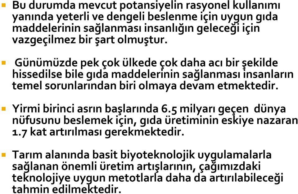 Günümüzde pek çok ülkede çok daha acı bir şekilde hissedilse bile gıda maddelerinin sağlanması insanların temel sorunlarından biri olmaya devam etmektedir.