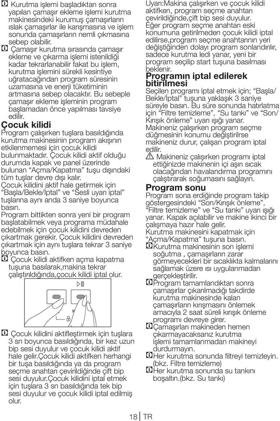 C Çamaşır kurutma sırasında çamaşır ekleme ve çıkarma işlemi istenildiği kadar tekrarlanabilir fakat bu işlem, kurutma işlemini sürekli kesintiye uğratacağından program süresinin uzamasına ve enerji