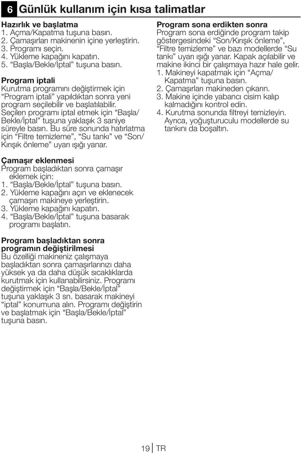 Seçilen programı iptal etmek için Başla/ Bekle/İptal tuşuna yaklaşık 3 saniye süreyle basın. Bu süre sonunda hatırlatma için Filtre temizleme, Su tankı ve Son/ Kırışık önleme uyarı ışığı yanar.