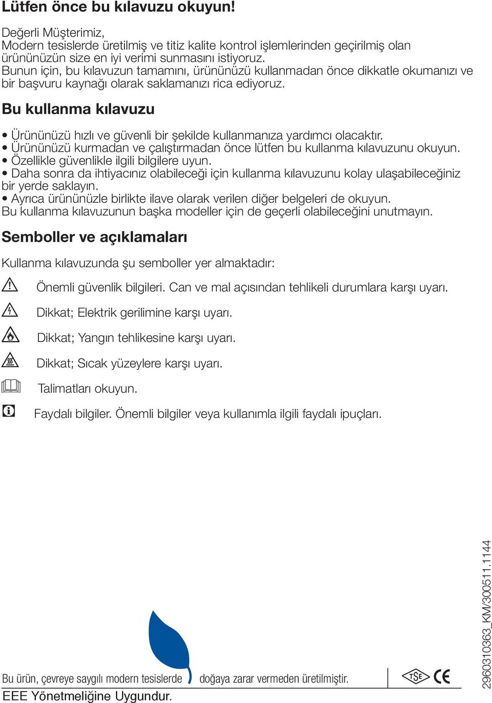 Bu kullanma kılavuzu Ürününüzü hızlı ve güvenli bir şekilde kullanmanıza yardımcı olacaktır. Ürününüzü kurmadan ve çalıştırmadan önce lütfen bu kullanma kılavuzunu okuyun.