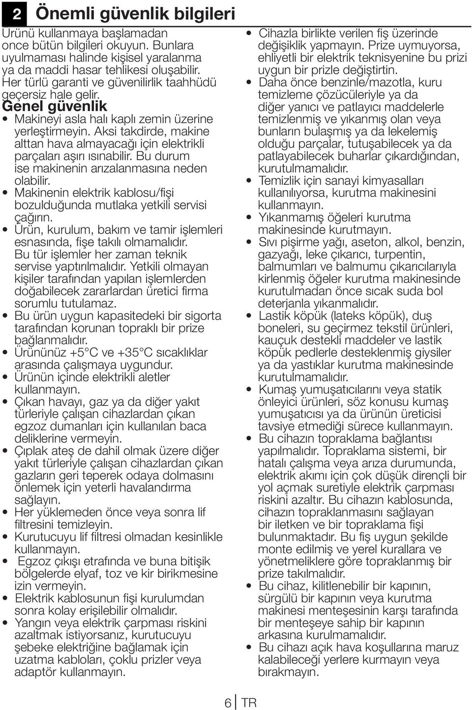 Aksi takdirde, makine alttan hava almayacağı için elektrikli parçaları aşırı ısınabilir. Bu durum ise makinenin arızalanmasına neden olabilir.