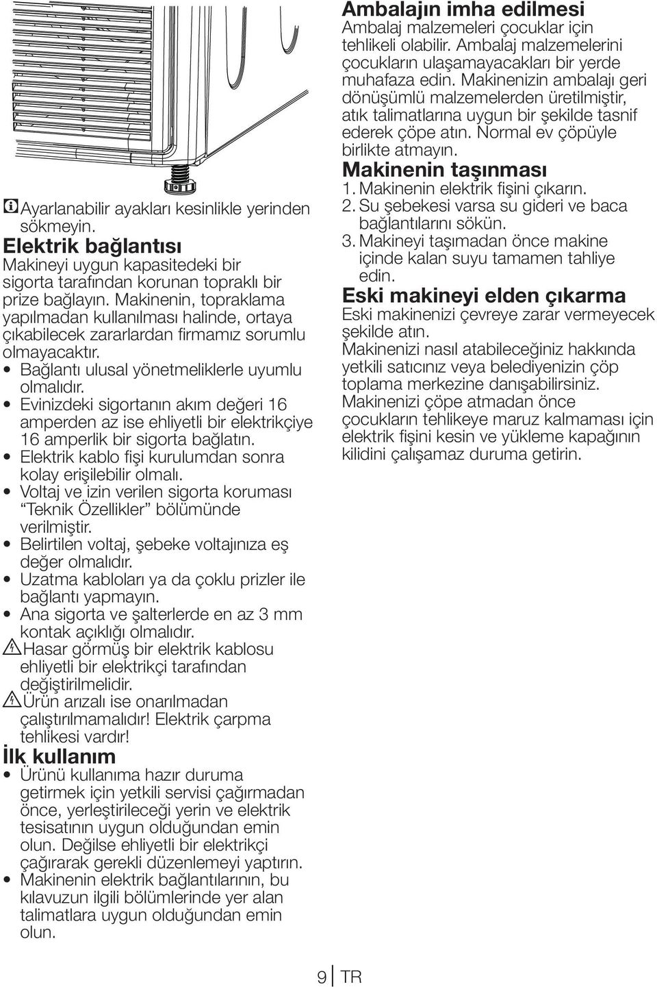 Evinizdeki sigortanın akım değeri 16 amperden az ise ehliyetli bir elektrikçiye 16 amperlik bir sigorta bağlatın. Elektrik kablo fişi kurulumdan sonra kolay erişilebilir olmalı.