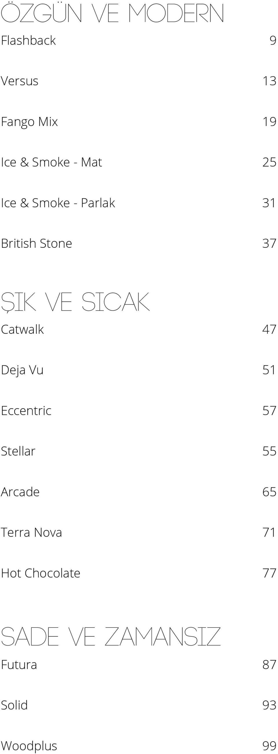 Catwalk 47 Deja Vu 51 Eccentric 57 Stellar 55 Arcade 65 Terra