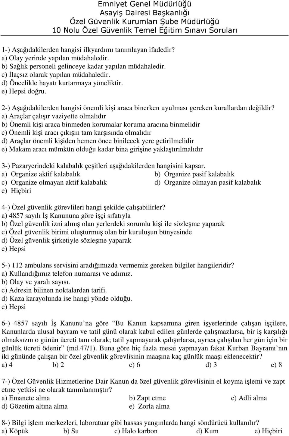 a) Araçlar çalışır vaziyette olmalıdır b) Önemli kişi araca binmeden korumalar koruma aracına binmelidir c) Önemli kişi aracı çıkışın tam karşısında olmalıdır d) Araçlar önemli kişiden hemen önce