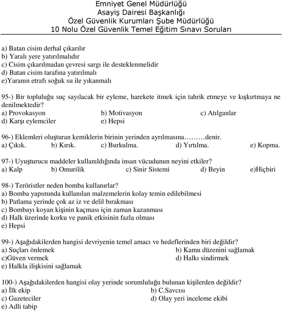 a) Provokasyon b) Motivasyon c) Atılganlar d) Karşı eylemciler 96-) Eklemleri oluşturan kemiklerin birinin yerinden ayrılmasına denir. a) Çıkık. b) Kırık. c) Burkulma. d) Yırtılma. e) Kopma.