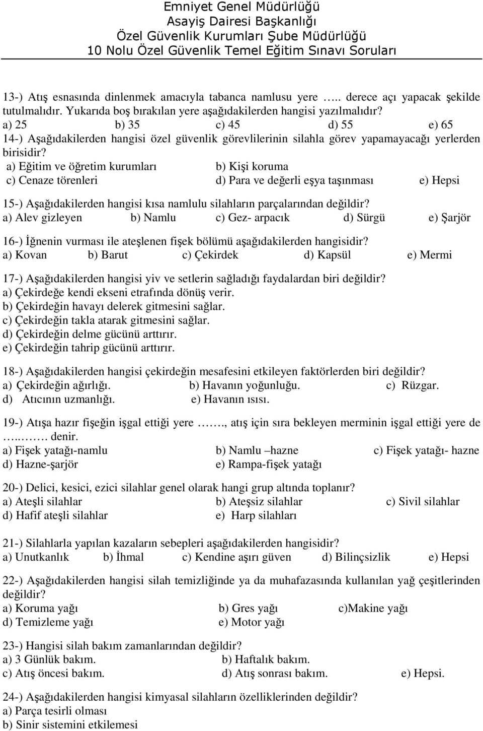 a) Eğitim ve öğretim kurumları b) Kişi koruma c) Cenaze törenleri d) Para ve değerli eşya taşınması 15-) Aşağıdakilerden hangisi kısa namlulu silahların parçalarından değildir?