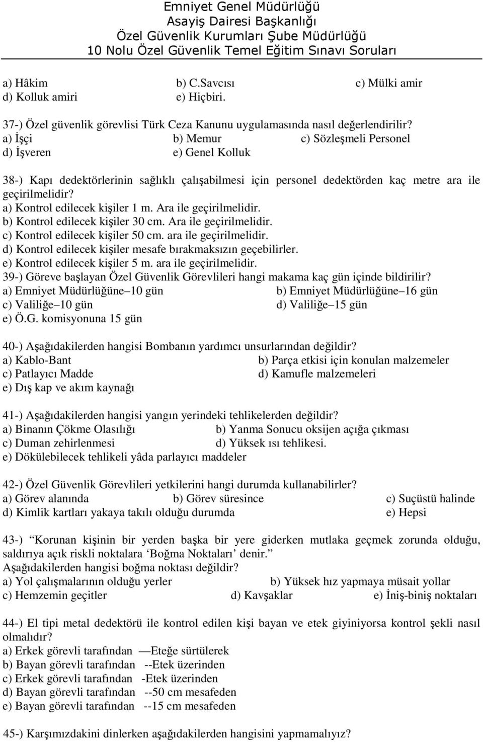 a) Kontrol edilecek kişiler 1 m. Ara ile geçirilmelidir. b) Kontrol edilecek kişiler 30 cm. Ara ile geçirilmelidir. c) Kontrol edilecek kişiler 50 cm. ara ile geçirilmelidir.