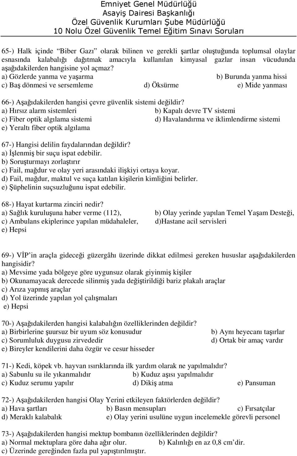 a) Hırsız alarm sistemleri b) Kapalı devre TV sistemi c) Fiber optik algılama sistemi d) Havalandırma ve iklimlendirme sistemi e) Yeraltı fiber optik algılama 67-) Hangisi delilin faydalarından