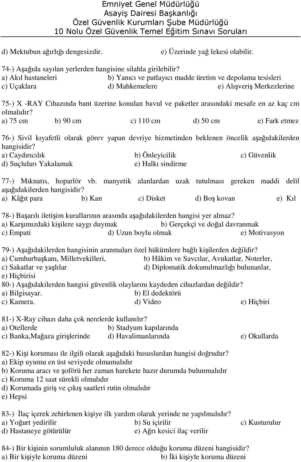 arasındaki mesafe en az kaç cm olmalıdır? a) 75 cm b) 90 cm c) 110 cm d) 50 cm e) Fark etmez 76-) Sivil kıyafetli olarak görev yapan devriye hizmetinden beklenen öncelik aşağıdakilerden hangisidir?