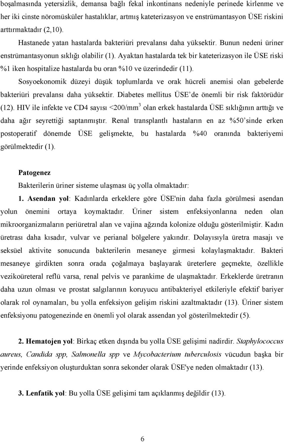 Ayaktan hastalarda tek bir kateterizasyon ile ÜSE riski %1 iken hospitalize hastalarda bu oran %10 ve üzerindedir (11).