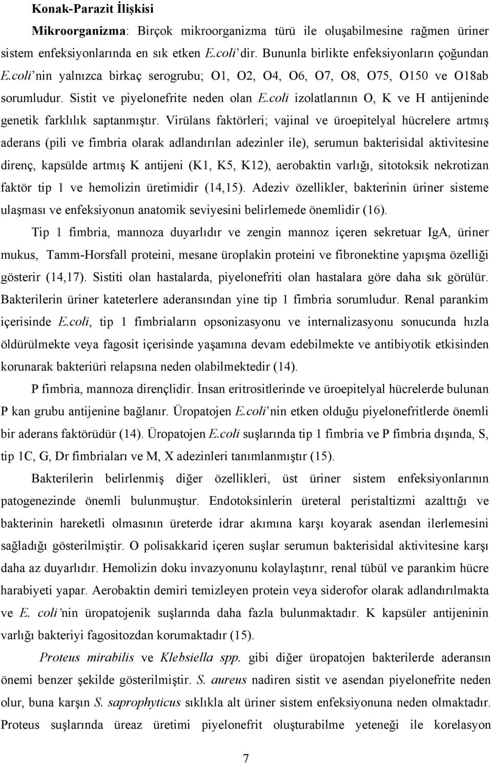 Virülans faktörleri; vajinal ve üroepitelyal hücrelere artmış aderans (pili ve fimbria olarak adlandırılan adezinler ile), serumun bakterisidal aktivitesine direnç, kapsülde artmış K antijeni (K1,