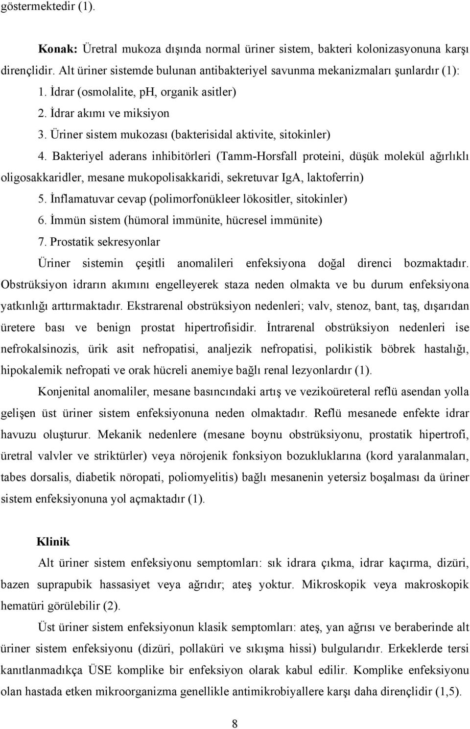 Bakteriyel aderans inhibitörleri (Tamm-Horsfall proteini, düşük molekül ağırlıklı oligosakkaridler, mesane mukopolisakkaridi, sekretuvar IgA, laktoferrin) 5.