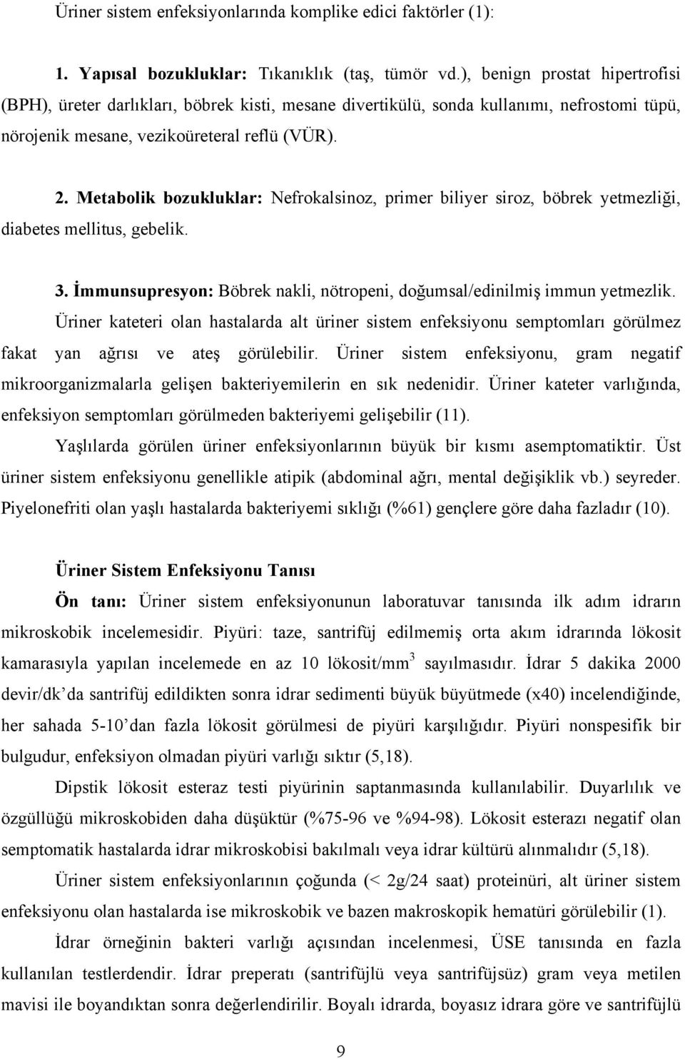 Metabolik bozukluklar: Nefrokalsinoz, primer biliyer siroz, böbrek yetmezliği, diabetes mellitus, gebelik. 3. İmmunsupresyon: Böbrek nakli, nötropeni, doğumsal/edinilmiş immun yetmezlik.