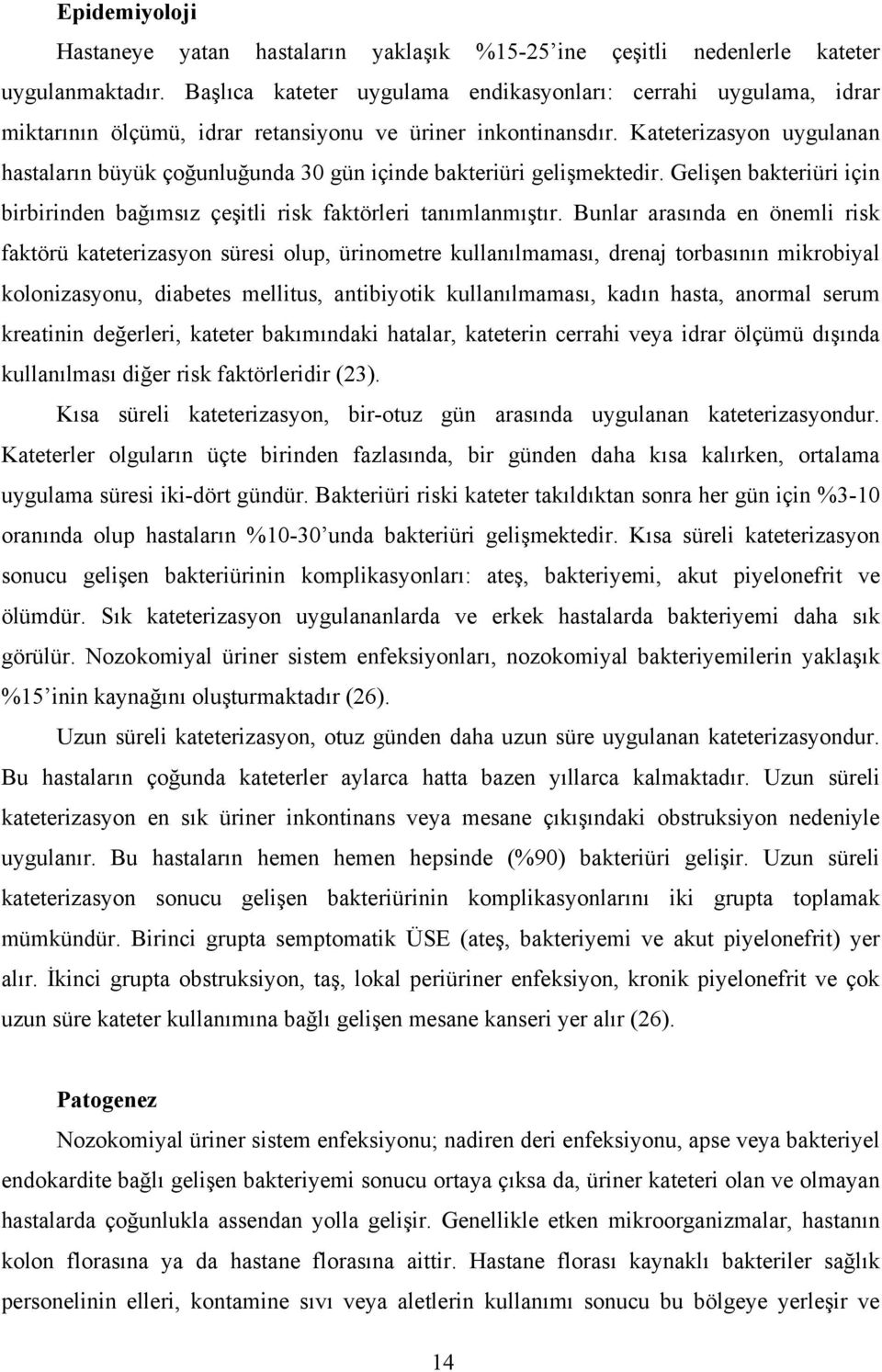 Kateterizasyon uygulanan hastaların büyük çoğunluğunda 30 gün içinde bakteriüri gelişmektedir. Gelişen bakteriüri için birbirinden bağımsız çeşitli risk faktörleri tanımlanmıştır.