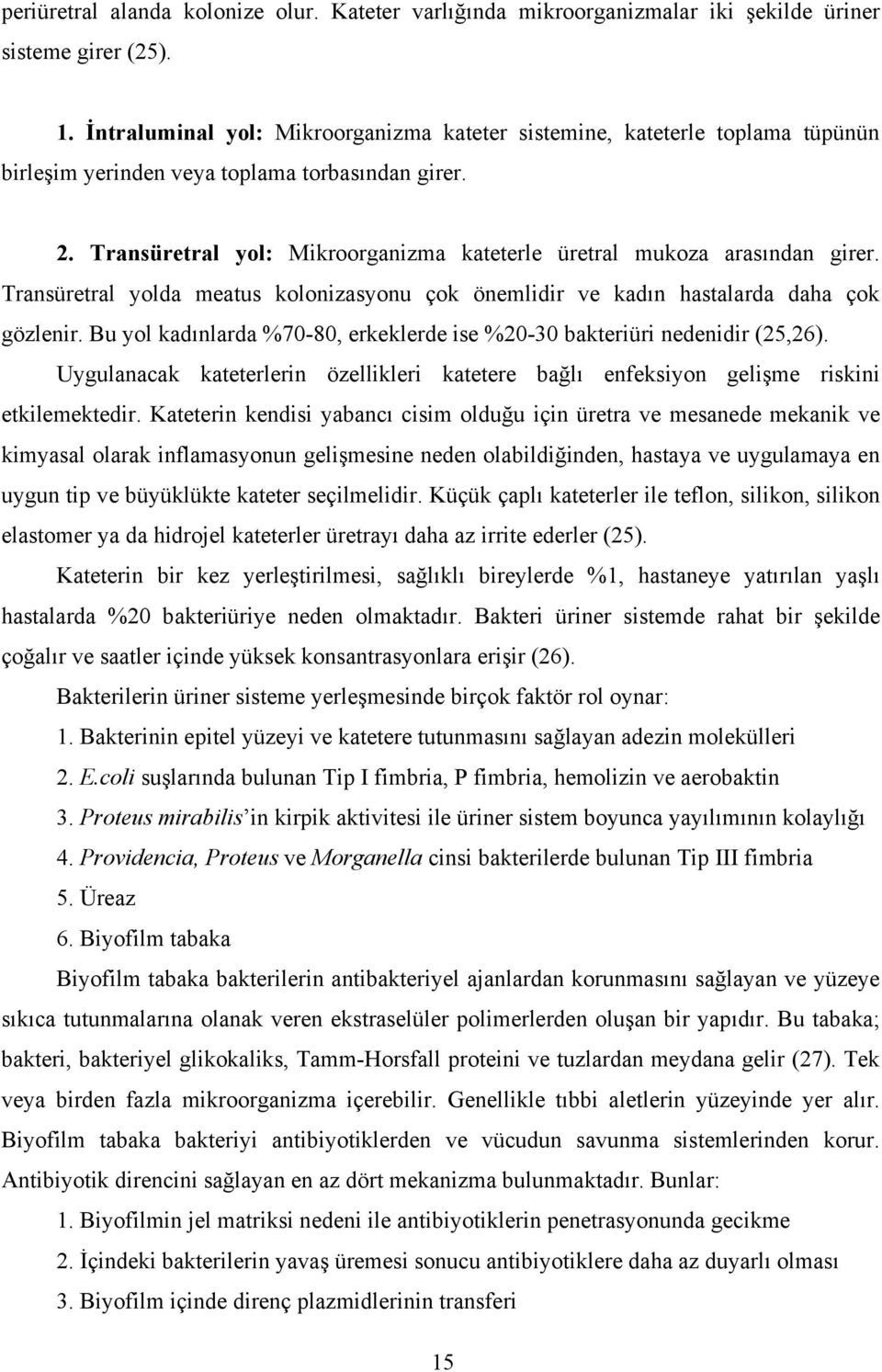 Transüretral yol: Mikroorganizma kateterle üretral mukoza arasından girer. Transüretral yolda meatus kolonizasyonu çok önemlidir ve kadın hastalarda daha çok gözlenir.