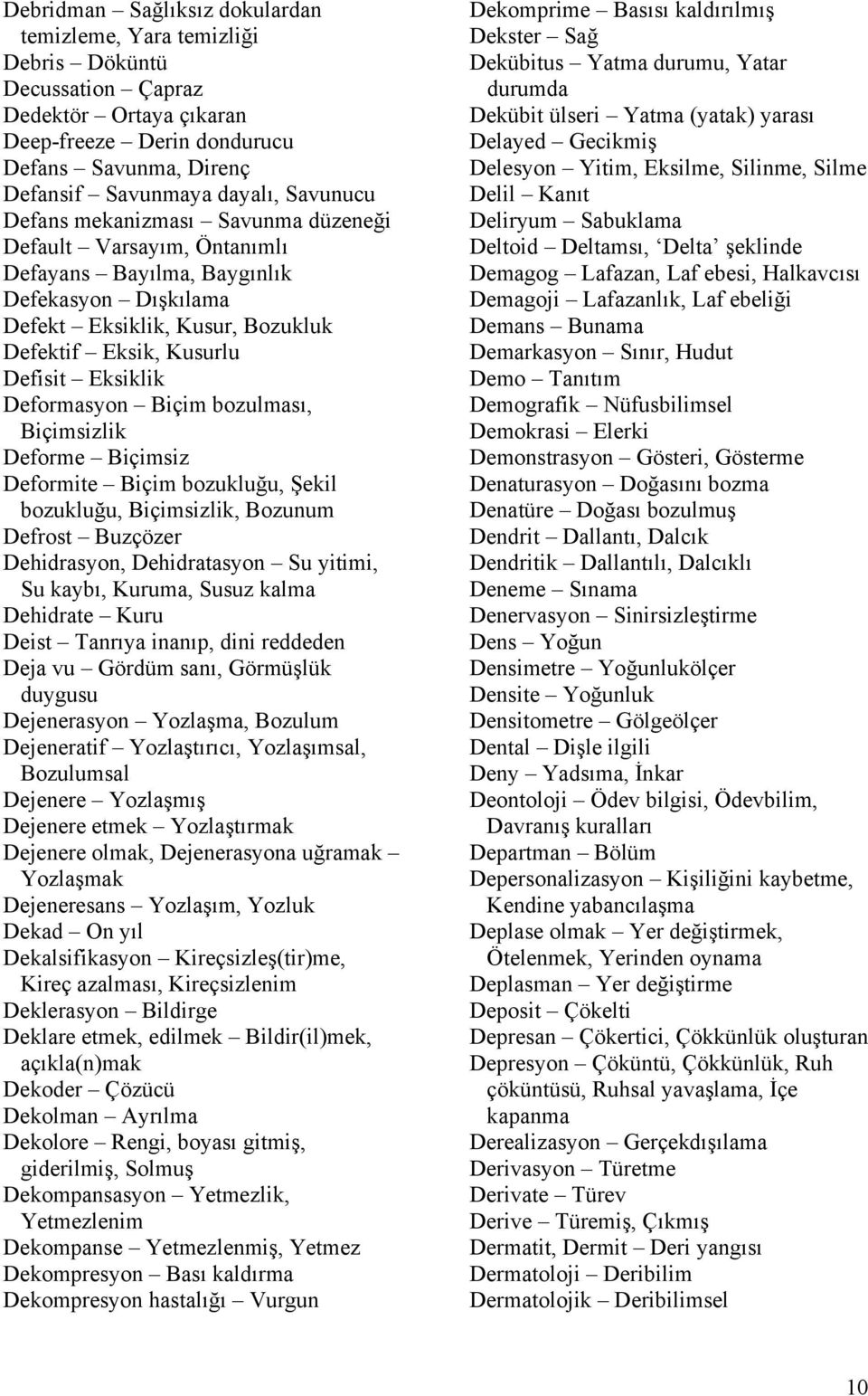 Deformasyon Biçim bozulması, Biçimsizlik Deforme Biçimsiz Deformite Biçim bozukluğu, Şekil bozukluğu, Biçimsizlik, Bozunum Defrost Buzçözer Dehidrasyon, Dehidratasyon Su yitimi, Su kaybı, Kuruma,