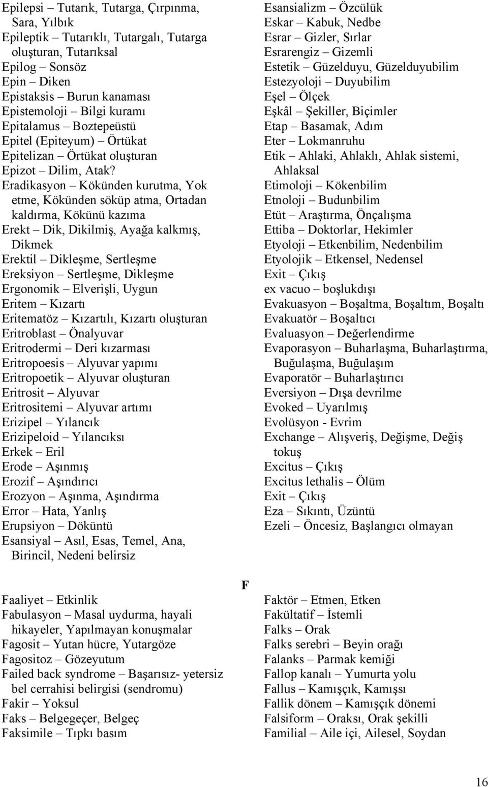 Eradikasyon Kökünden kurutma, Yok etme, Kökünden söküp atma, Ortadan kaldırma, Kökünü kazıma Erekt Dik, Dikilmiş, Ayağa kalkmış, Dikmek Erektil Dikleşme, Sertleşme Ereksiyon Sertleşme, Dikleşme