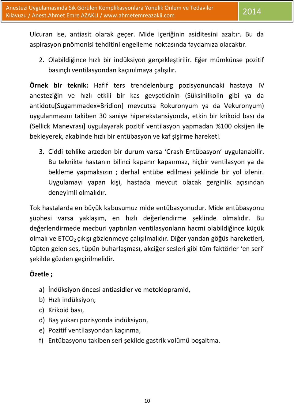 Örnek bir teknik: Hafif ters trendelenburg pozisyonundaki hastaya IV anesteziğin ve hızlı etkili bir kas gevşeticinin (Süksinilkolin gibi ya da antidotu[sugammadex=bridion] mevcutsa Rokuronyum ya da