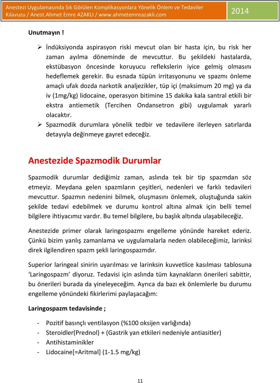 Bu esnada tüpün irritasyonunu ve spazmı önleme amaçlı ufak dozda narkotik analjezikler, tüp içi (maksimum 20 mg) ya da iv (1mg/kg) lidocaine, operasyon bitimine 15 dakika kala santral etkili bir