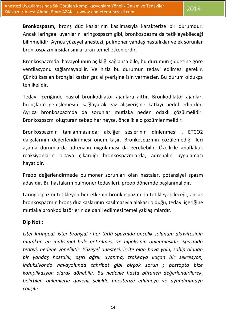 Bronkospazmda havayolunun açıklığı sağlansa bile, bu durumun şiddetine göre ventilasyonu sağlamayabilir. Ve hızla bu durumun tedavi edilmesi gerekir.