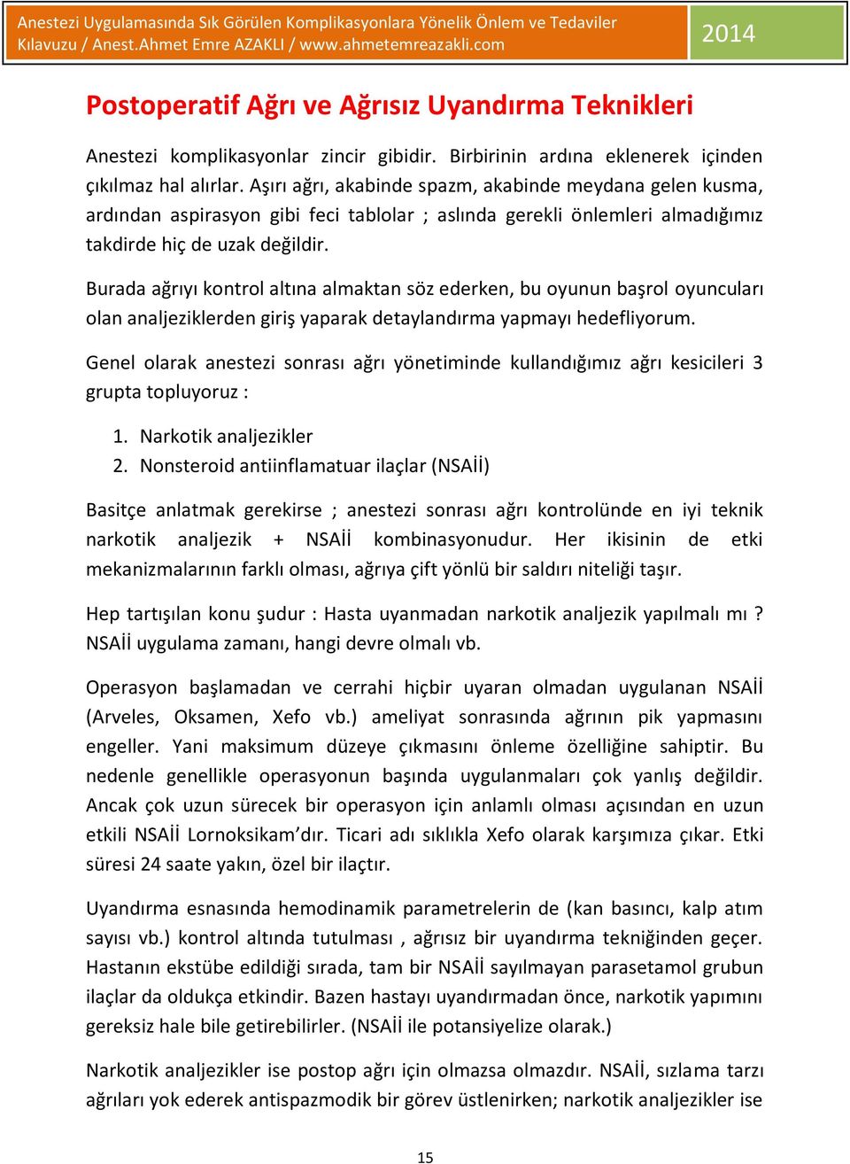 Burada ağrıyı kontrol altına almaktan söz ederken, bu oyunun başrol oyuncuları olan analjeziklerden giriş yaparak detaylandırma yapmayı hedefliyorum.