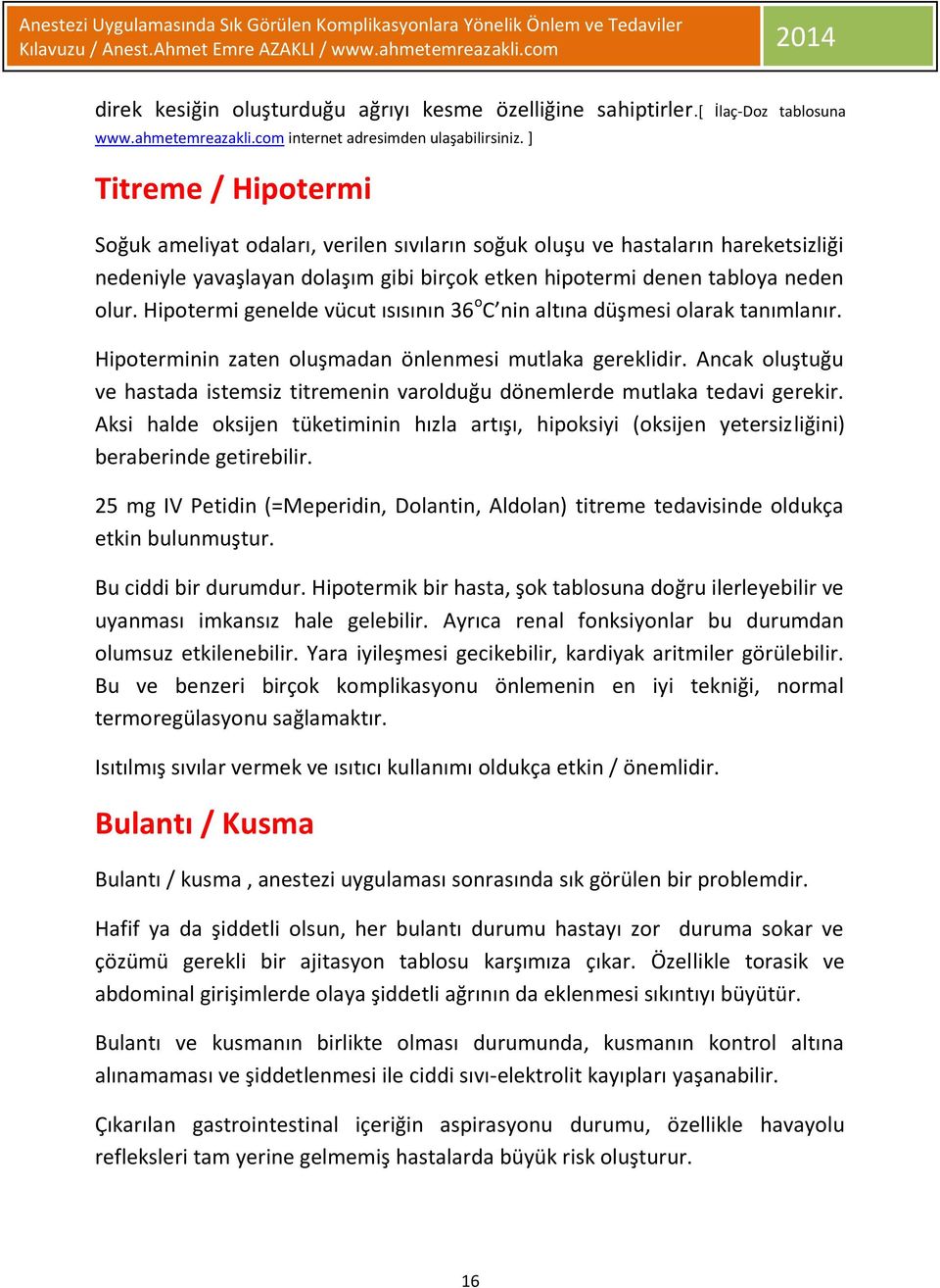 Hipotermi genelde vücut ısısının 36 o C nin altına düşmesi olarak tanımlanır. Hipoterminin zaten oluşmadan önlenmesi mutlaka gereklidir.