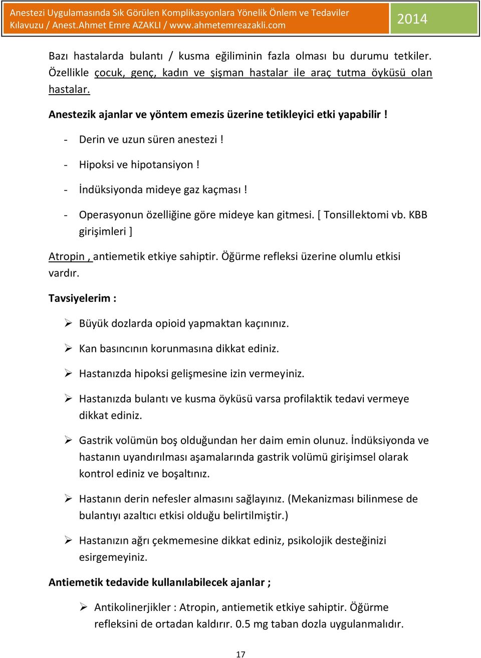 - Operasyonun özelliğine göre mideye kan gitmesi. [ Tonsillektomi vb. KBB girişimleri ] Atropin, antiemetik etkiye sahiptir. Öğürme refleksi üzerine olumlu etkisi vardır.