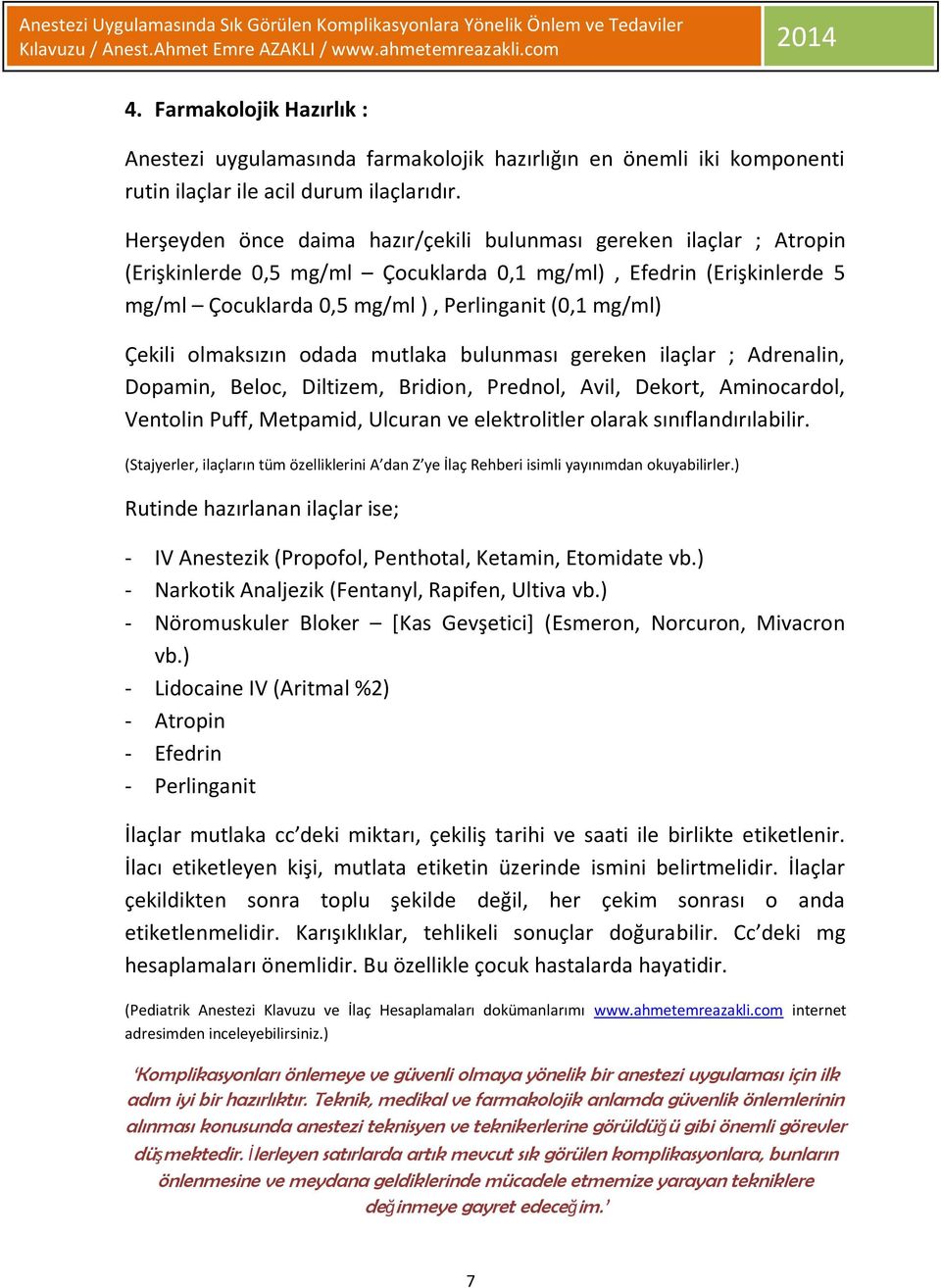 Çekili olmaksızın odada mutlaka bulunması gereken ilaçlar ; Adrenalin, Dopamin, Beloc, Diltizem, Bridion, Prednol, Avil, Dekort, Aminocardol, Ventolin Puff, Metpamid, Ulcuran ve elektrolitler olarak